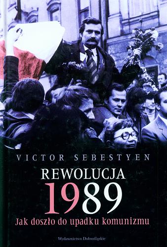 Okładka książki Rewolucja 1989 :  jak doszło do upadku komunizmu / Victor Sebestyen; przeł. Beata Długajczyk