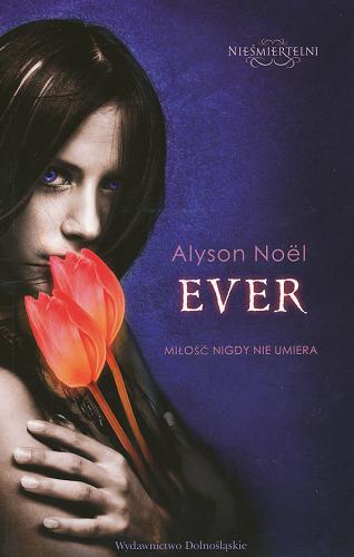 Okładka książki Nieśmiertelni [cykl] 1 Ever / Alyson Noel ; tł. Dobromiła Jankowska.