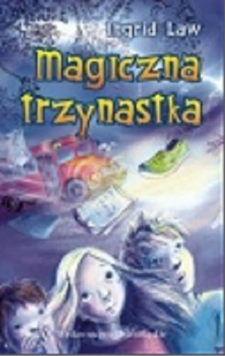Okładka książki Magiczna trzynastka / T. 1 / Ingrid Law ; przeł. [z ang.] Iwona Michałowska-Gabrych.
