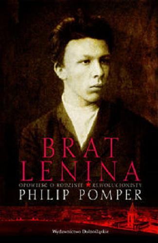 Okładka książki Brat Lenina : opowieść o rodzinie rewolucjonisty / Philip Pomper; przeł. [z ang.] Łukasz Witczak.