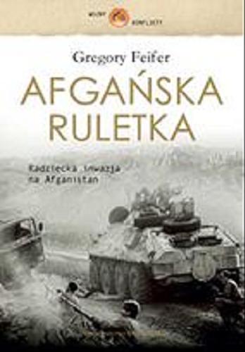 Okładka książki Afgańska ruletka : radziecka inwazja na Afganistan / Gregory Feifer ; przeł. [z ang.] Tomasz Szlagor.