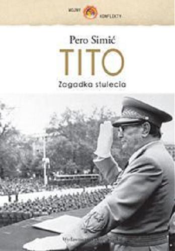 Okładka książki Tito : zagadka stulecia / Pero Simić ; przełożyły z serbskiego Danuta Cirlić-Straszyńska, Dorota Jovanka Ćirlić.