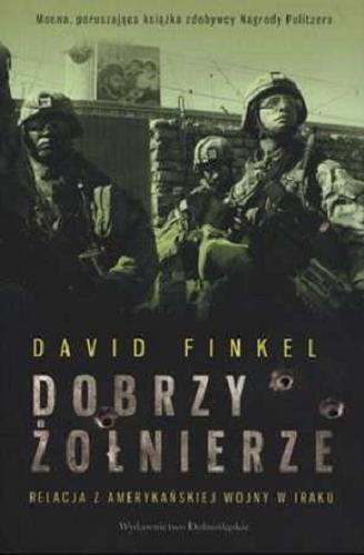 Okładka książki Dobrzy żołnierze: relacja z amerykańskiej wojny w Iraku / David Finkel ; przełożył z angielskiego Jacek Szela.