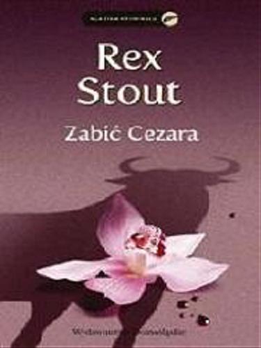 Okładka książki Zabić Cezara / Rex Stout ; przeł. Anna Dwilewicz.