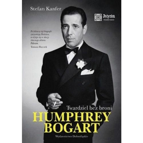 Okładka książki Humphrey Bogart : twardziel bez broni / Stefan Kanfer ; przeł. z ang. Bożena Markiewicz ; przedm. opatrzył Tomasz Raczek.