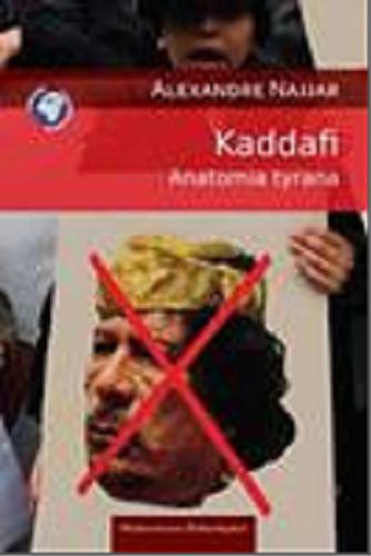 Okładka książki Kaddafi : anatomia tyrana / Alexandre Najjar ; przeł. z fr. Andrzej Wiśniewski.
