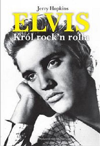 Okładka książki Elvis : król rock`n`rolla / Jerry Hopkins ; przełożył z angielskiego Tomasz Szlagor.