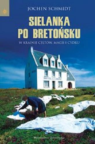 Okładka książki Sielanka po bretońsku : w krainie Celtów, magii i cydru / Jochen Schmidt ; przeł. z niem. Wioletta Mazurek.