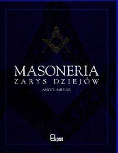 Okładka książki Masoneria :zarys dziejów / Angel Millar ; tł. Hanna Pawlikowska-Gannon.