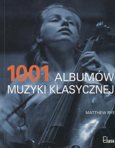 Okładka książki 1001 albumow muzyki klasycznej /  Matthew Rye ; [t. Agnieszka Fulinska et al.].