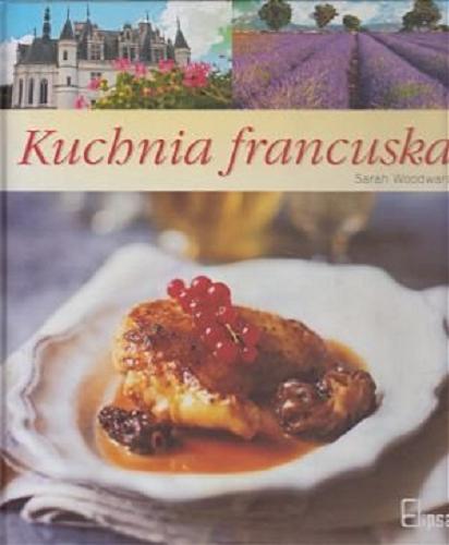 Okładka książki Kuchnia francuska / Sarah Woodward ; fot. Richard Jung ; tł. Raymond Blanc.
