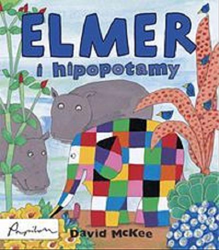 Okładka książki Elmer i hipopotamy / David McKee ; tł. [z ang. Dominika Dominów].