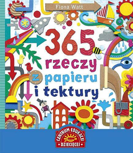 Okładka książki 365 rzeczy z papieru i tektury / Fiona Watt ; projekty i il. Erica Harrisin i Antonia Miller, dod. projekty i il. Emily Beevers ; [tł. z ang. Dorota Graboń].