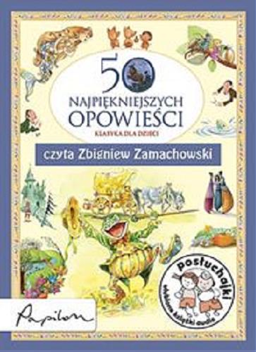 Okładka książki 50 najpiękniejszych opowieści : klasyka dla dzieci / Liliana Fabisińska, Katarzyna Kurczewska, Urszula Kozłowska, [et al.].