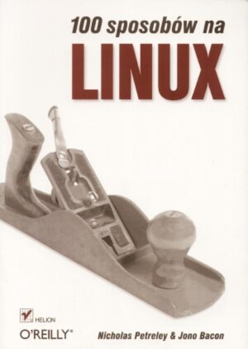 Okładka książki 100 sposobów na Linux / Nicholas Petreley, Jono Bacon ; [tłumaczenie Paulina Krzemińska].