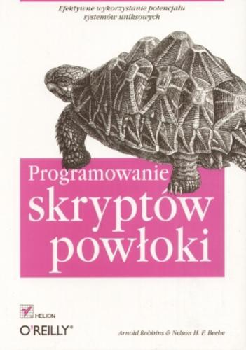 Okładka książki Programowanie skryptów powłoki / Arnold Robbins, Nelson H. F. Beebe ; [tłumaczenie Przemysław Szeremiota].