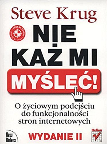 Okładka książki Nie każ mi myśleć! :  o życiowym podejściu do funkcjonalności stron internetowych / Steve Krug ; [tł. Krzysztof Jurczyk].