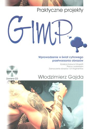 Okładka książki GIMP :  praktyczne projekty : wprowadzanie w świat cyfrowego przetwarzania obrazów / Włodzimierz Gajda.