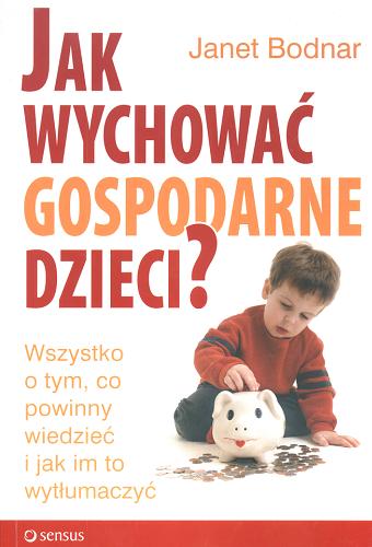 Okładka książki Jak wychować gospodarne dzieci? / Janet Bodnar ; tłum. Anna Zawadzka ; tłum. Izabela Szybilska.
