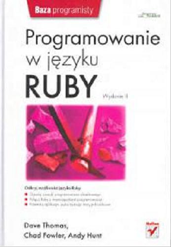 Okładka książki Programowanie w języku Ruby / Dave Thomas, Chad Fowler, Andy Hunt ; [tłumaczenie Tomasz Bąk, Tomasz Walczak].