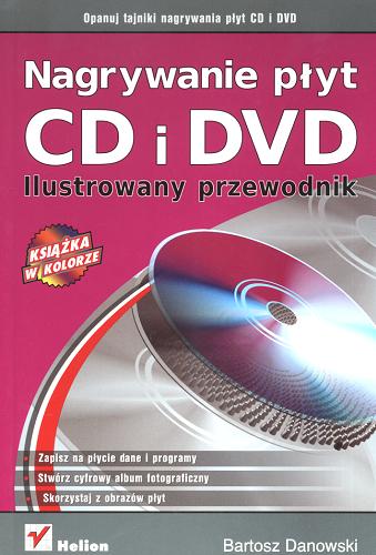 Okładka książki Nagrywanie płyt CD i DVD : ilustrowany przewodnik / Bartosz Danowski.