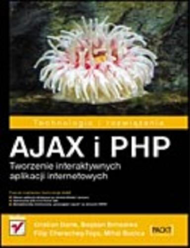 Okładka książki AJAX i PHP : tworzenie interaktywnych aplikacji internetowych / Cristian Darie [et al. ; tł. Julia Malinowska].