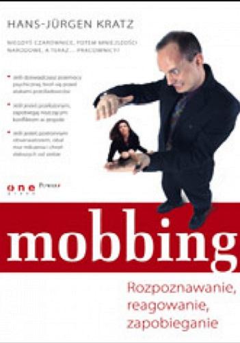 Okładka książki Mobbing : rozpoznawanie, reagowanie, zapobieganie / Hans-Jurgen Kratz ; tł. Juliusz Żuławski.