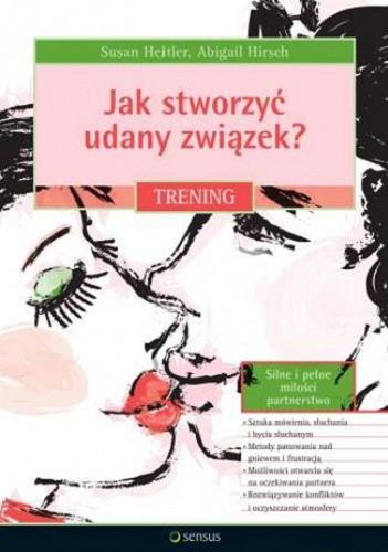 Okładka książki Jak stworzyć udany związek? : trening / Susan Heitler ; Abigail Hirsh ; tł. Cezar Matkowski.