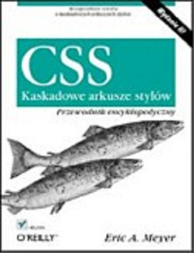 Okładka książki CSS : kaskadowe arkusze stylów : przewodnik encyklopedyczny / Eric A. Meyer ; [tł. Anna Trojan].