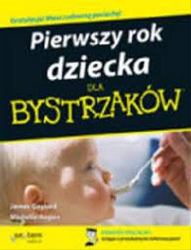 Okładka książki Pierwszy rok dziecka dla bystrzaków / James Gaylord ; Michelle Hagen ; tłumaczenie Anna Kucharczyk-Barycza, Marcin Kowalczyk.