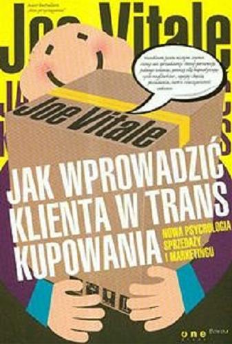 Okładka książki Jak wprowadzić klienta w trans kupowania : nowa psychologia sprzedaży i marketingu / Joe Vitale ; [tł. Joanna Sugiero].