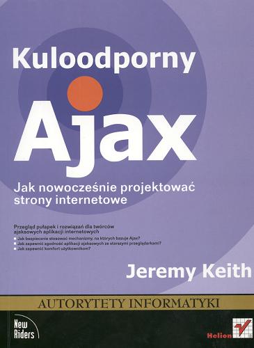 Okładka książki Kuloodporny Ajax : jak nowocześnie projektować strony internetowe / Jeremy Keith ; [tł. Rafał Jońca].