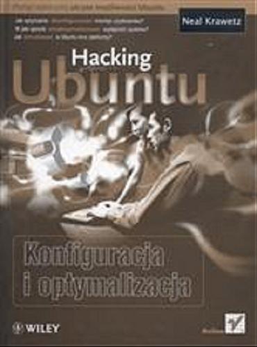 Okładka książki Hacking Ubuntu : konfiguracja i optymalizacja / Neal Krawetz ; [tł. Robert Górczyński].