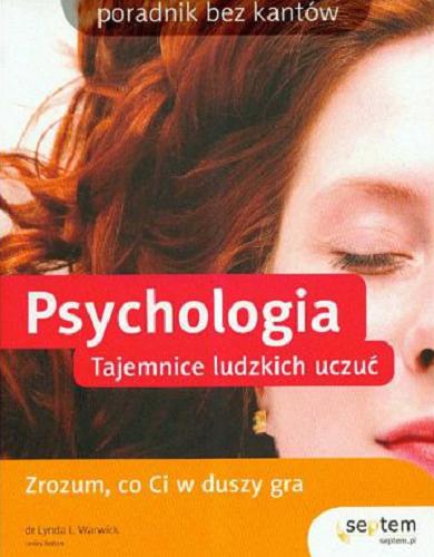 Okładka książki Psychologia : tajemnice ludzkich uczuć / Lynda L. Warwick [oraz] Lesley Bolton ; [tł. Marcin Kowalczyk].