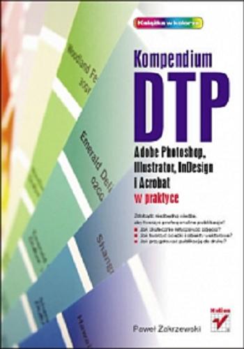 Okładka książki Kompendium DTP : Adobe Photoshop, Illustrator, InDesign i Acrobat w praktyce / Paweł Zakrzewski.