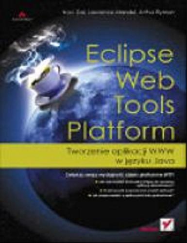 Okładka książki Eclipse Web tools platform :  tworzenie aplikacji www w jezyku Java / Naci Dai, Lawrence Mandel, Arthur Ryman ; [t. Przemysaw Szeremiota].