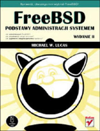 Okładka książki FreeBSD :  podstawy administracji systemem / Michael W. Lucas ; [tł. Radosław Meryk].