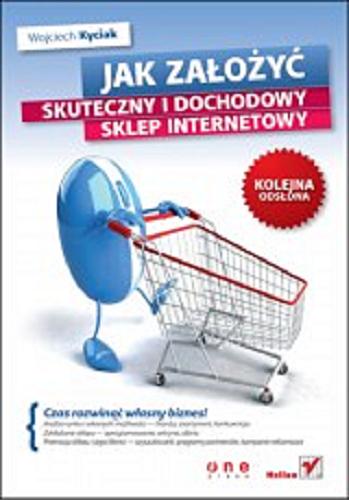 Okładka książki Jak założyć skuteczny i dochodowy sklep internetowy : kolejna odsłona / Wojciech Kyciak, [Karol Przeliorz].