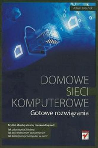 Okładka książki Domowe sieci komputerowe : gotowe rozwiązania / Adam Józefiok.