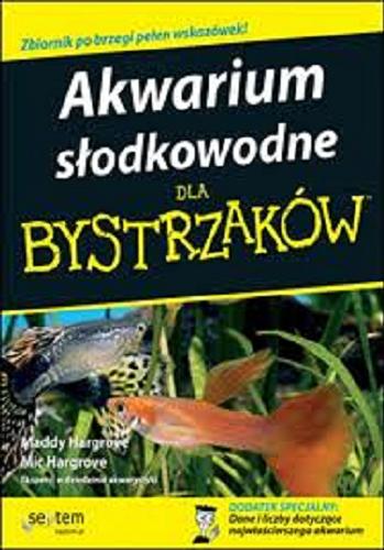 Okładka książki Akwarium słodkowodne dla bystrzaków / Maddy Hargrove, Mic Hargrove ; [tł. Emilia Hahn].
