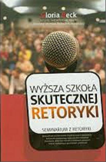 Okładka książki Wyższa szkoła skutecznej retoryki : seminarium z retoryki / Gloria Beck ; [tł: Edyta Panek].