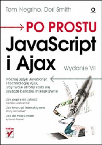 Okładka książki Po prostu JavaScript i Ajax. Wydanie VII/ Tom Negrino, Dori Smith ; [tł. TJoanna Moch, Wojciech Moch].