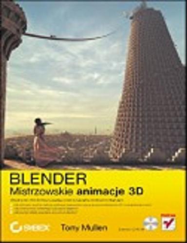 Okładka książki Blender. Mistrzowskie animacje 3D/ Tony Mullen; [tłumaczenie Zbigniew Waśko].