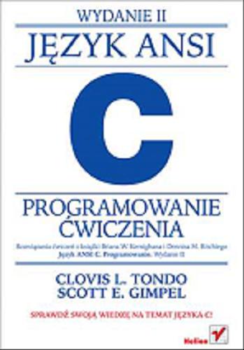 Okładka książki Jezyk ANSI C. Programowanie. Ćwiczenia/ Clovis L. Tondo, Scott E. Gimpel ; [tł. Pawe Koronkiewicz].