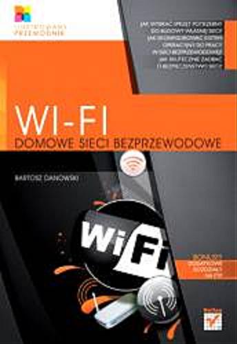 Okładka książki Wi-Fi. : Domowe sieci bezprzewodowe. Ilustrowany przewodnik / Bartosz Danowski.