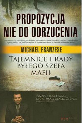 Okładka książki Propozycja nie do odrzucenia : tajemnice i rady byłego szefa mafii / Michael Franzese ; [tł. Marcin Machnik].