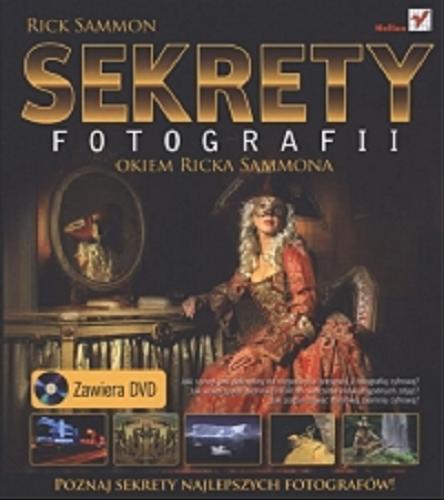 Okładka książki Sekrety fotografii okiem Ricka Sammona/ Rick Sammon ; [tł. Marcin Machnik].