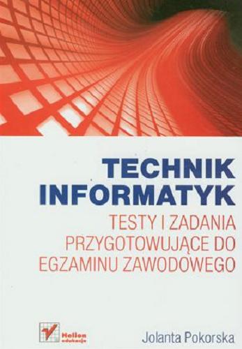 Okładka książki Technik informatyk : testy i zadania przygotowujące do egzaminu zawodowego / Jolanta Pokorska.