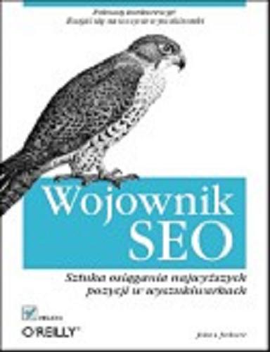Okładka książki Wojownik SEO : sztuka osiągania najwyższych pozycji w wyszukiwarkach / John I. Jerkovic ; [tł. Zbigniew Smogur].