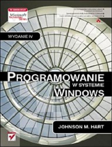 Okładka książki Programowanie w systemie Windows. Wydanie IV/ Johnson M. Hart [tł. Tomasz Walczak]